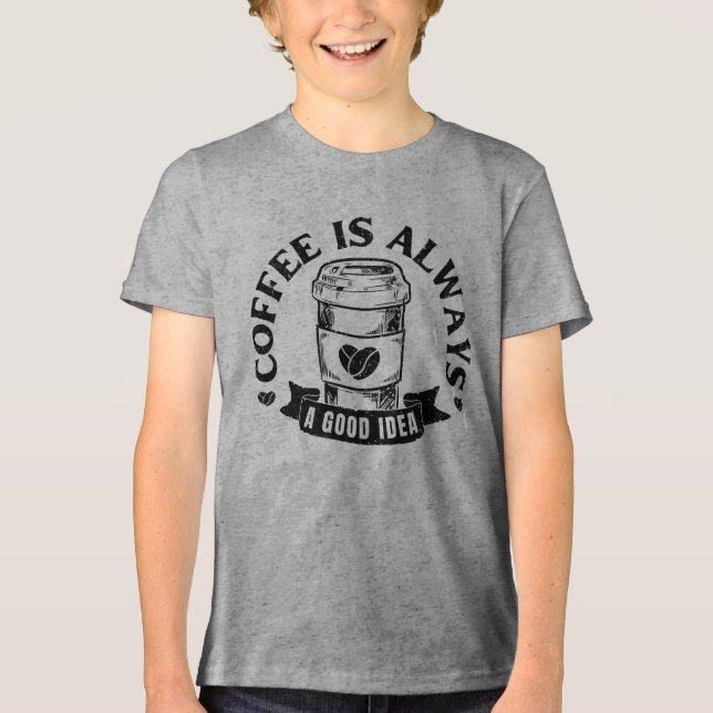 Coffee is always a good idea Tri-Blend shirt (Front)