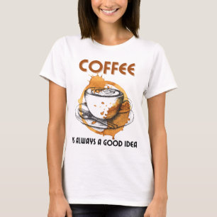 Coffee is always a good idea.w T-Shirt