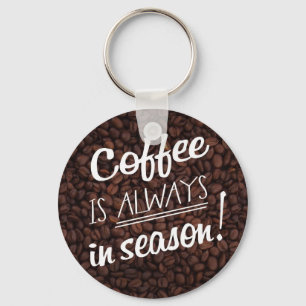 Coffee IS ALWAYS in Season! Key Ring
