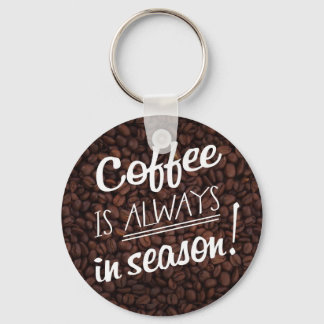 Coffee IS ALWAYS in Season! Key Ring