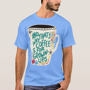 Coffee Is For Grown Ups  T-Shirt