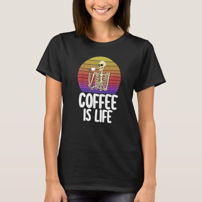 Coffee Is Life  Women Coffee Love Skeleton Caffine T-Shirt (Front)