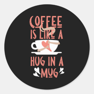 Coffee Is Like A Hug In A Classic Round Sticker