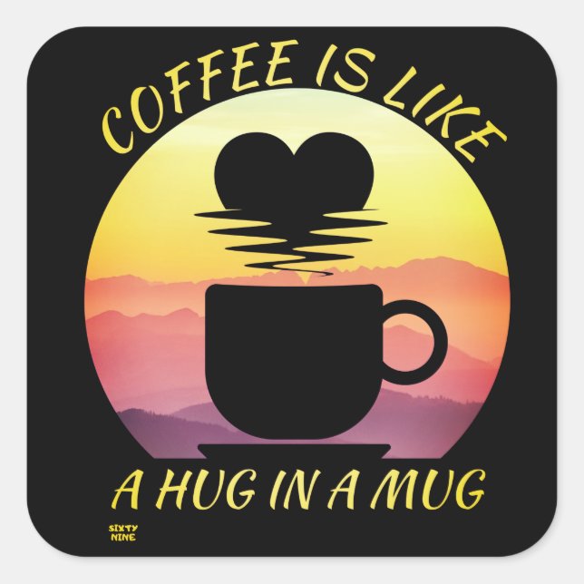 "COFFEE IS LIKE A HUG IN A MUG"        SQUARE STICKER (Front)