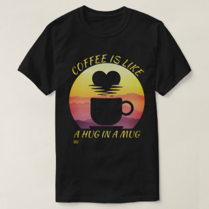 "COFFEE IS LIKE A HUG IN A MUG" T-Shirt