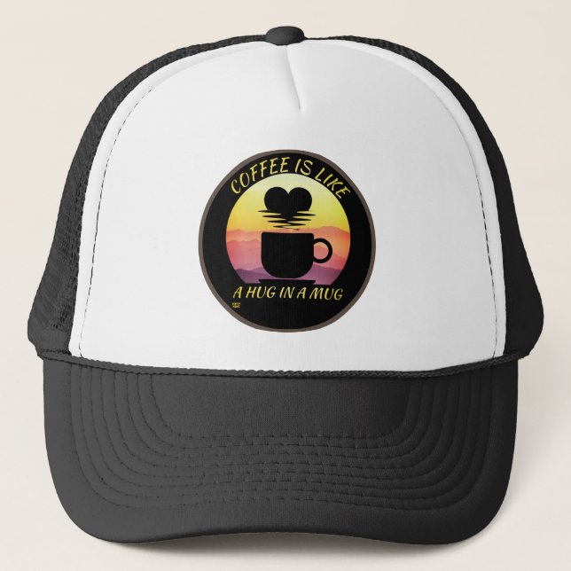 "COFFEE IS LIKE A HUG IN A MUG"  TRUCKER HAT (Front)