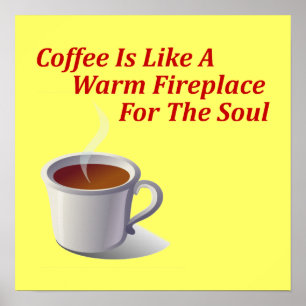 Coffee Is Like A Warm Fireplace For The Soul Poster