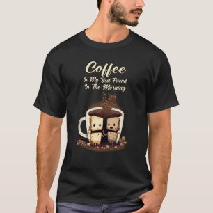 Coffee Is My Best Friend In The Morning Caffeine L T-Shirt