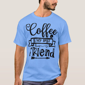 Coffee Is My Best Friend T-Shirt