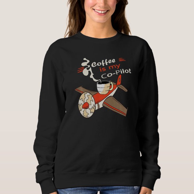 Coffee is my Co pilot Assistant aeroplane beverage Sweatshirt (Front)