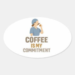Coffee Is My Commitment – Funny Nurse Coffee Oval  Oval Sticker