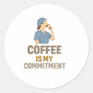 Coffee Is My Commitment – Funny Nurse Coffee Round Classic Round Sticker