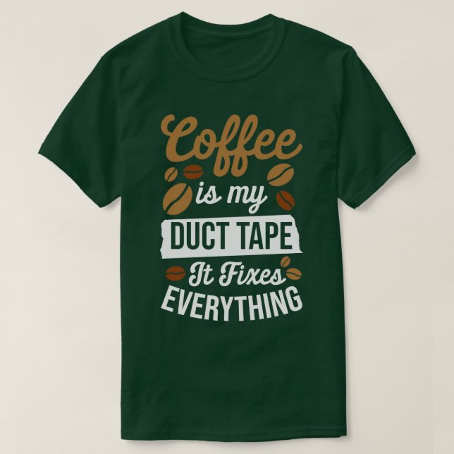 Coffee Is My Duct Tape It Fixes Everything  T-Shirt (Design Front)