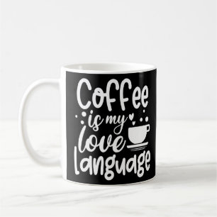 Coffee Is My Love Language  Coffee Mug