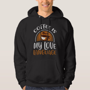 Coffee Is My Love Language T-shirt Caffeine Addict Hoodie