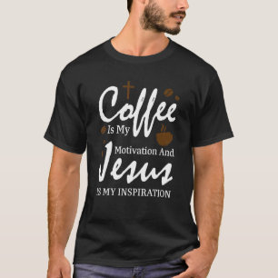 Coffee Is My Motivation And Jesus Coffee Beans T-Shirt