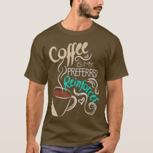 Coffee Is My Preferred Reinforcer Autism ABA Thera T-Shirt