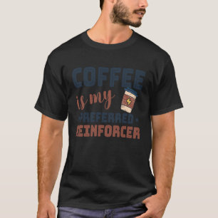Coffee Is My Preferred Reinforcer Behaviour Analys T-Shirt