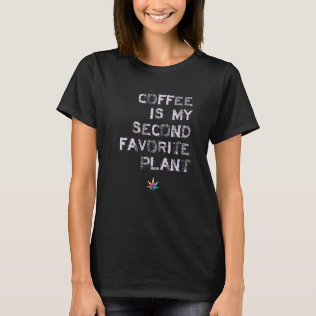 Coffee is My Second Favourite Plant Next to Weed T-Shirt (Front)