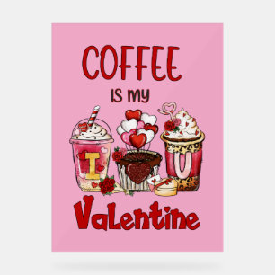 Coffee Is My Valentine Acrylic Sign