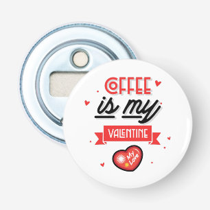 Coffee Is My Valentine Bottle Opener