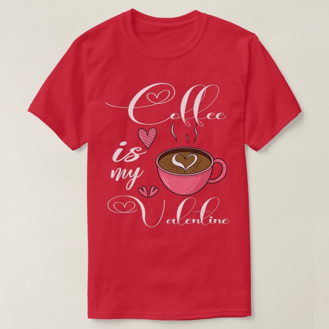 Coffee Is My Valentine Coffee Lover Valentine's Da T-Shirt (Design Front)