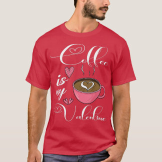 Coffee Is My Valentine Coffee Lover Valentine's Da T-Shirt
