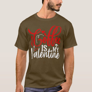 Coffee Is My Valentine  Coffee Lover Valentines Da T-Shirt