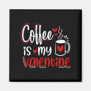 Coffee Is My Valentine Coffee Lover Valentines Day Magnet