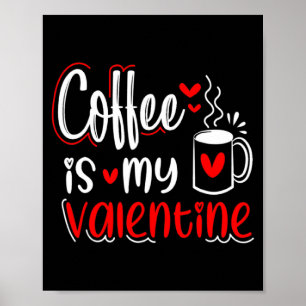 Coffee Is My Valentine Coffee Lover Valentines Day Poster