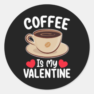 Coffee Is My Valentine Day Funny Caffeine Classic Round Sticker