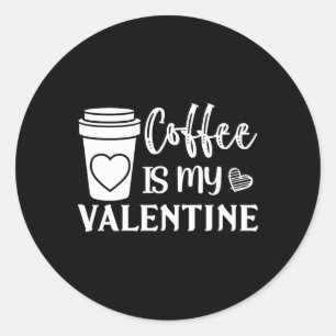 Coffee Is My Valentine For Men And Women Coffee Lo Classic Round Sticker