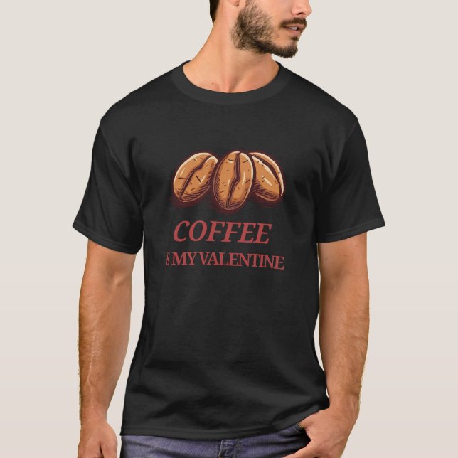 Coffee Is My Valentine Funny Coffee Lover T-Shirt  (Front)