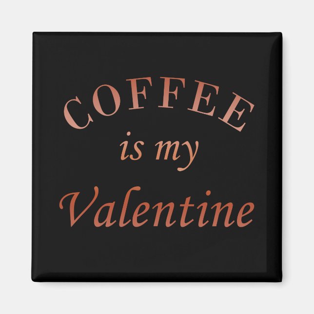 Coffee is my valentine funny magnet (Front)