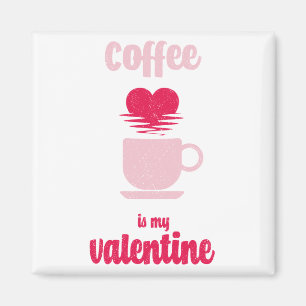 Coffee Is My Valentine   Funny valentine gift Magnet