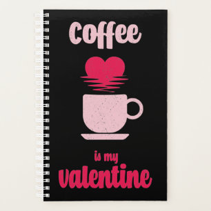 Coffee Is My Valentine   Funny valentine gift Planner
