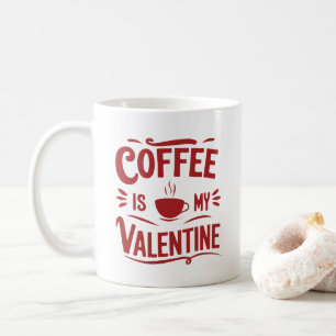 Coffee Is My Valentine, Funny Valentine's Day Coffee Mug