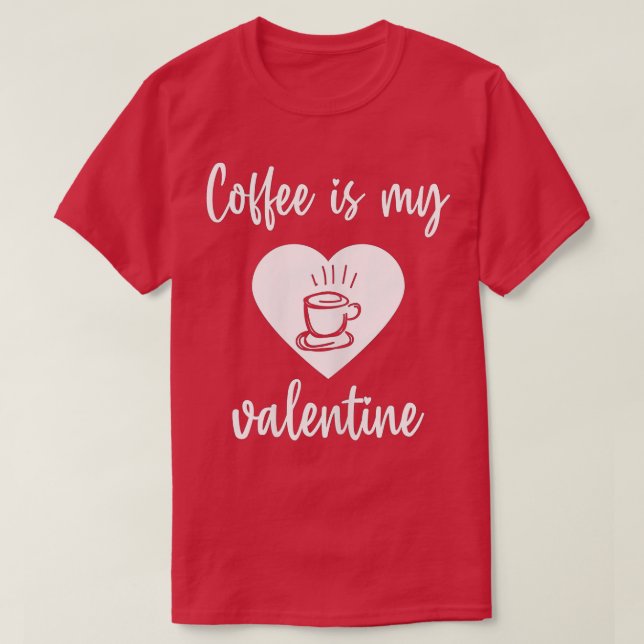 Coffee Is My Valentine Funny Valentines Day Coffee T-Shirt (Design Front)