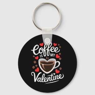 Coffee Is My Valentine Romantic Design For Coffee Key Ring