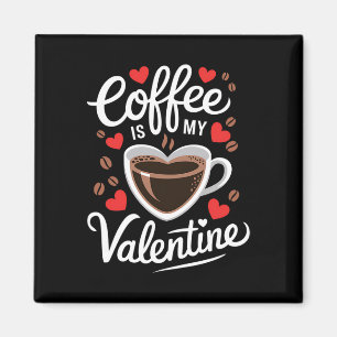 Coffee Is My Valentine Romantic Design For Coffee Magnet