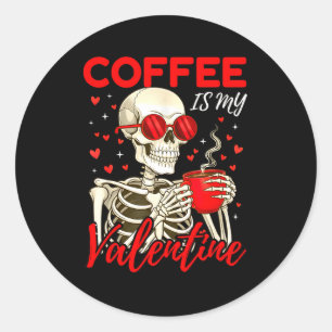 Coffee Is My Valentine Skeleton Funny Coffee Lover Classic Round Sticker