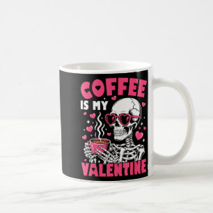 Coffee Is My Valentine Skeleton Valentine Funny Co Coffee Mug