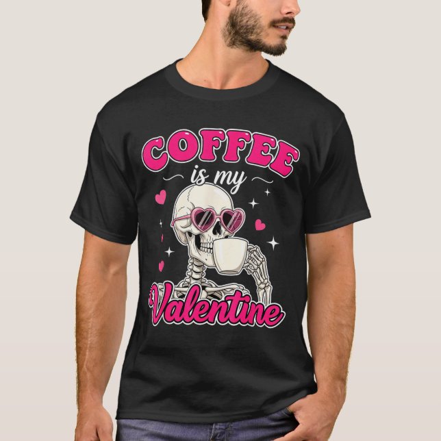 Coffee Is My Valentine Skeleton Valentine Funny Co T-Shirt (Front)