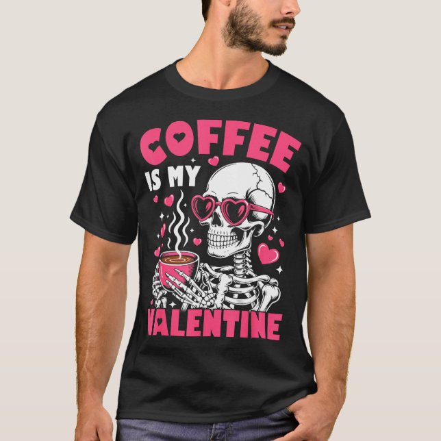 Coffee Is My Valentine Skeleton Valentine Funny Co T-Shirt (Front)