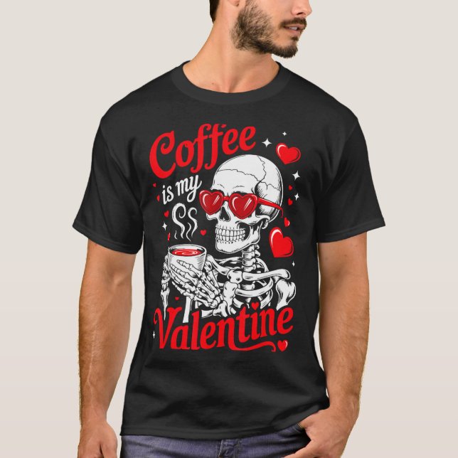 Coffee Is My Valentine Skeleton Valentine Funny Co T-Shirt (Front)