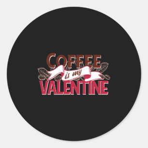 Coffee Is My Valentine Valentine S Day Classic Round Sticker