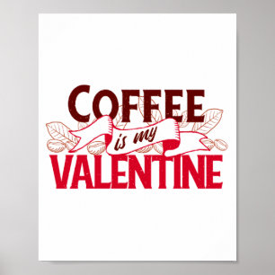 Coffee Is My Valentine Valentine S Day T Shirt Poster