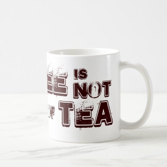 Coffee is not my cup of tea