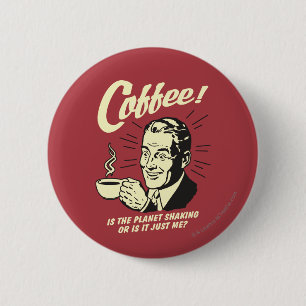 Coffee: Is Planet Shaking Or Just Me 6 Cm Round Badge