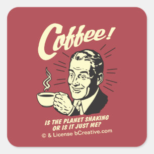 Coffee: Is Planet Shaking Or Just Me Square Sticker